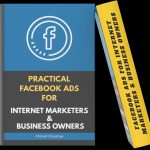 Practical Facebook Ads For Internet Marketers & Business Owners